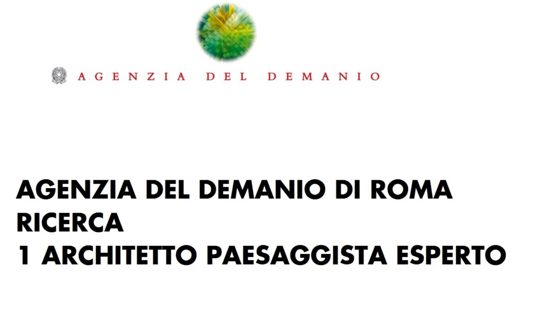 ROMA: AGENZIA DEL DEMANIO RICERCA ARCHITETTO PAESAGGISTA ESPERTO             
